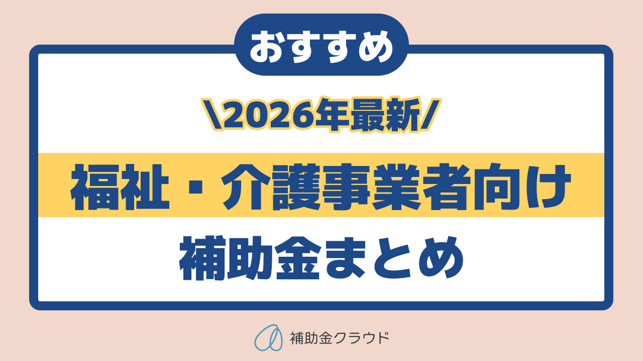 福祉・介護事業者が活用できる補助金まとめ